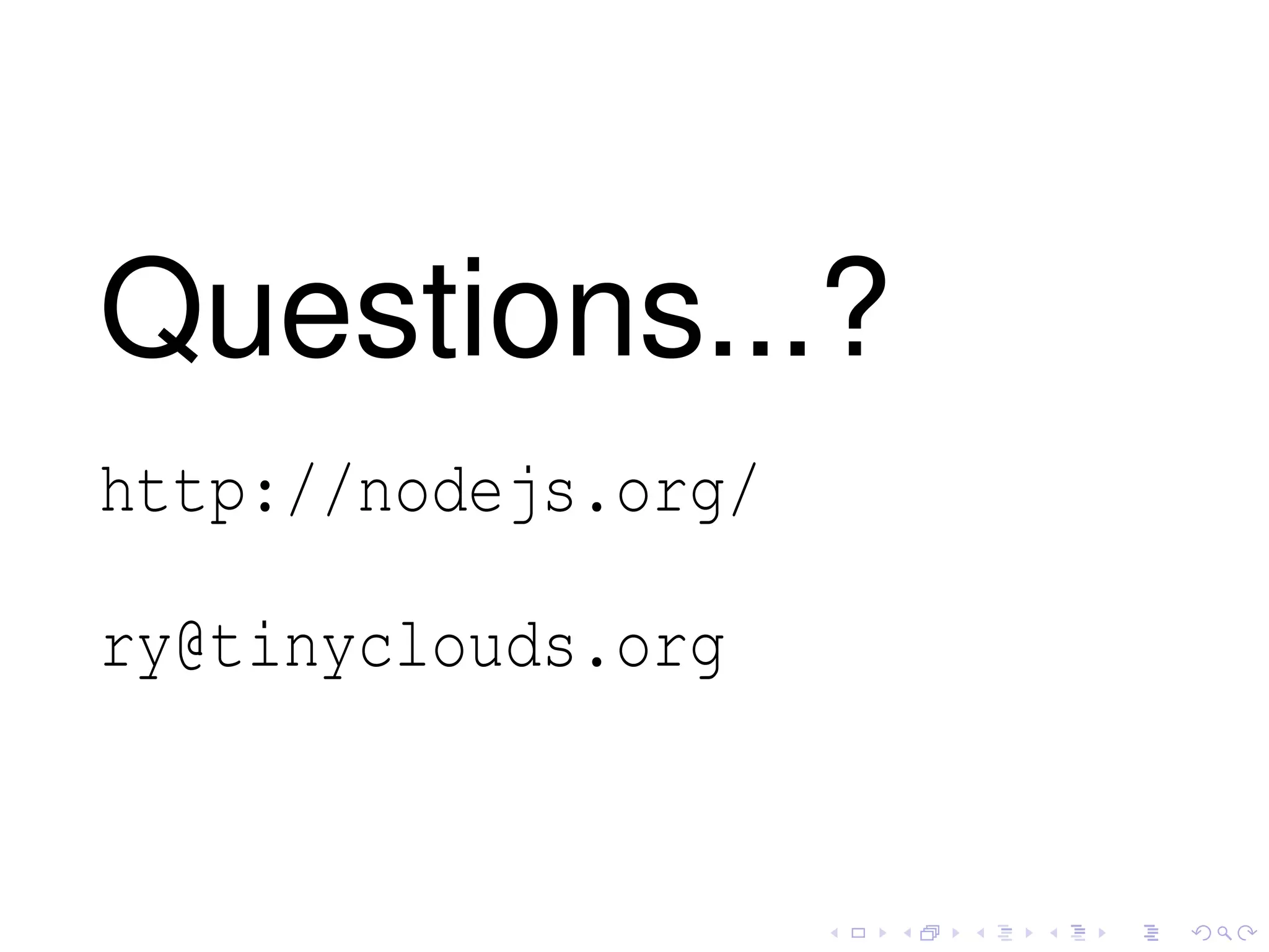 Questions...?
http://nodejs.org/
ry@tinyclouds.org
 