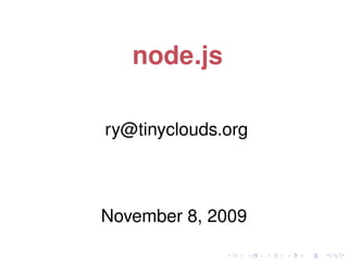 node.js
ry@tinyclouds.org
November 8, 2009
 