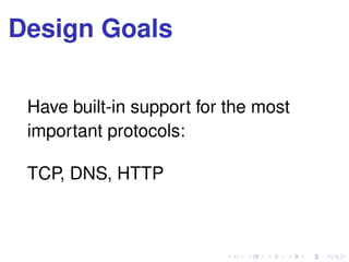 Design Goals
Have built-in support for the most
important protocols:
TCP, DNS, HTTP
 