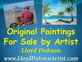 Original Paintings
For Sale by Artist
Lloyd Dobson
www.LloydDobsonArtist.com
 