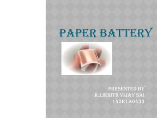 PAPER bAttERy
PREsEntEd by
k.Likhith vijAy sAi
143R1A0433
 