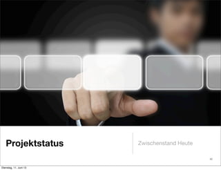 Projektstatus Zwischenstand Heute
42
Dienstag, 11. Juni 13
 