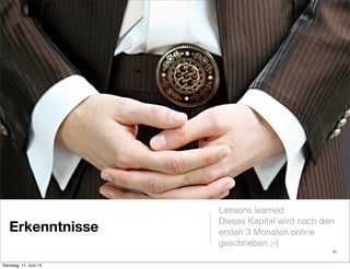 Erkenntnisse
Lessons learned
Dieses Kapitel wird nach den
ersten 3 Monaten online
geschrieben ;-)
45
Dienstag, 11. Juni 13
 