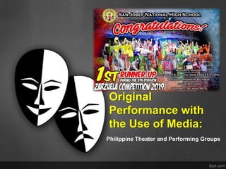 Original
Performance with
the Use of Media:
Philippine Theater and Performing Groups
 