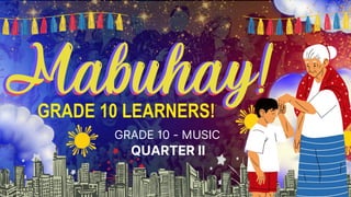 GRADE 10 LEARNERS!
QUARTER II
GRADE 10 - MUSIC
 