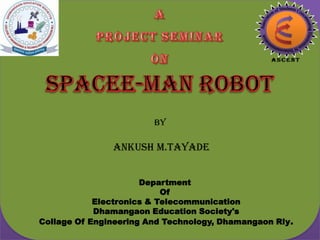 By

                Ankush M.Tayade


                      Department
                           Of
            Electronics & Telecommunication
            Dhamangaon Education Society's
Collage Of Engineering And Technology, Dhamangaon Rly .
 