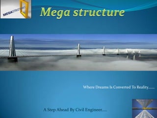 Mega structure Where Dreams Is Converted To Reality……. A Step Ahead By Civil Engineer….. 