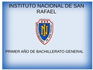 INSTITUTO NACIONAL DE SAN
RAFAEL
PRIMER AÑO DE BACHILLERATO GENERAL
 