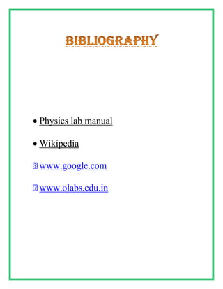 • Physics lab manual
• Wikipedia
www.google.com
www.olabs.edu.in
 