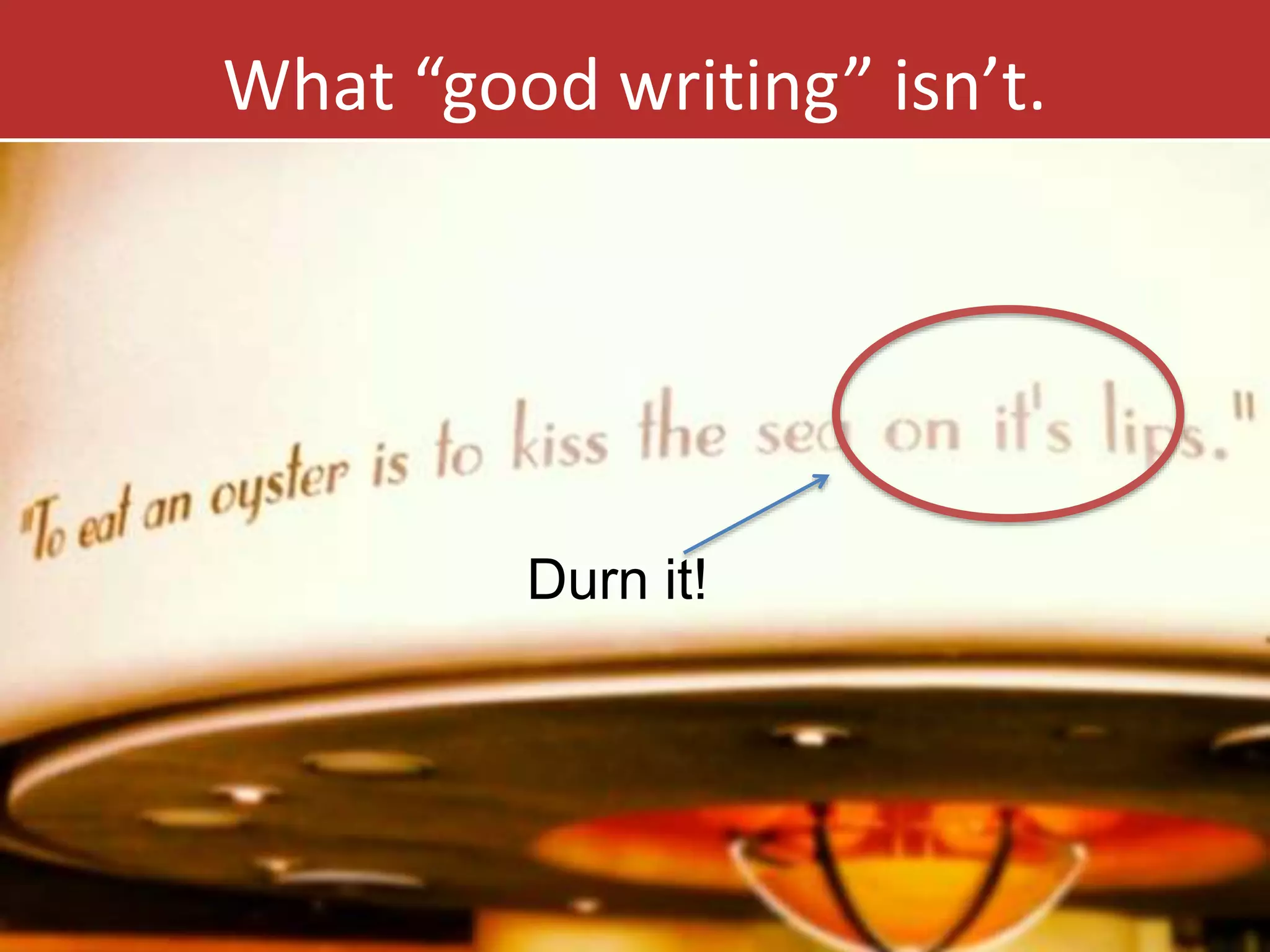 What “good writing” isn’t. 
Durn it! 
 