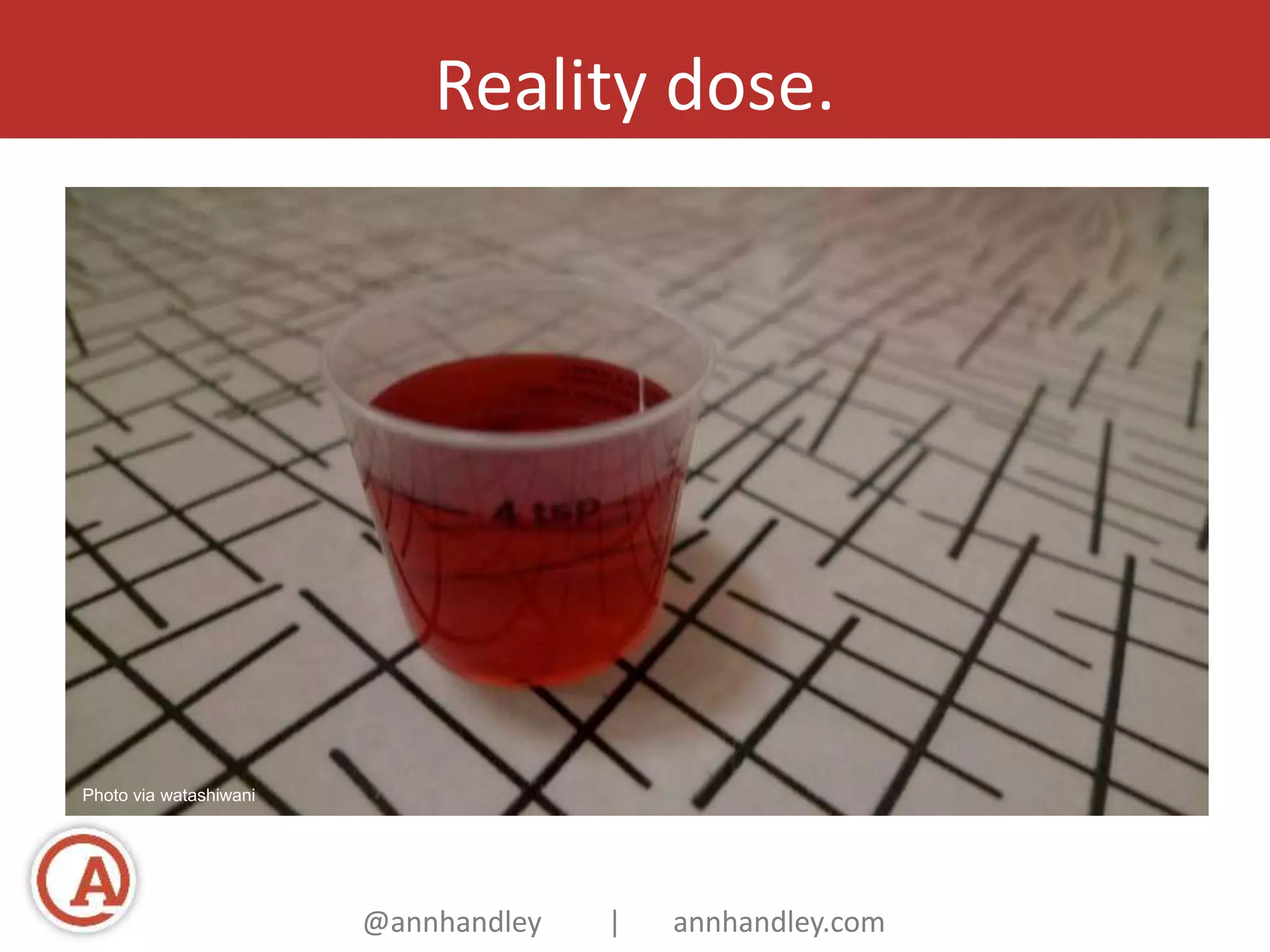 Reality dose. 
Photo via watashiwani 
@annhandley | annhandley.com 
 