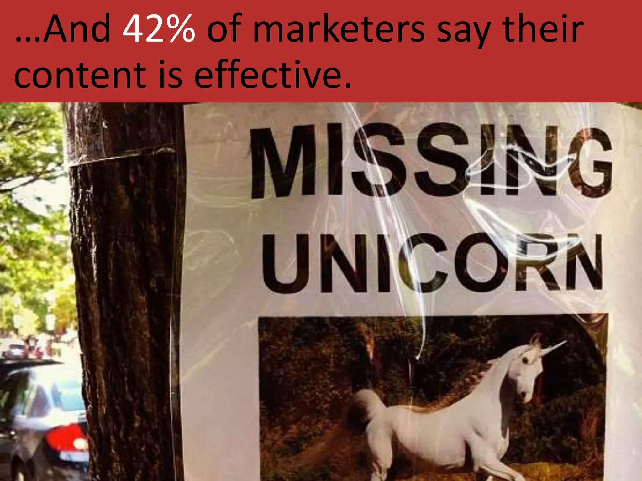 …And 42% of marketers say their 
content is effective. 
 