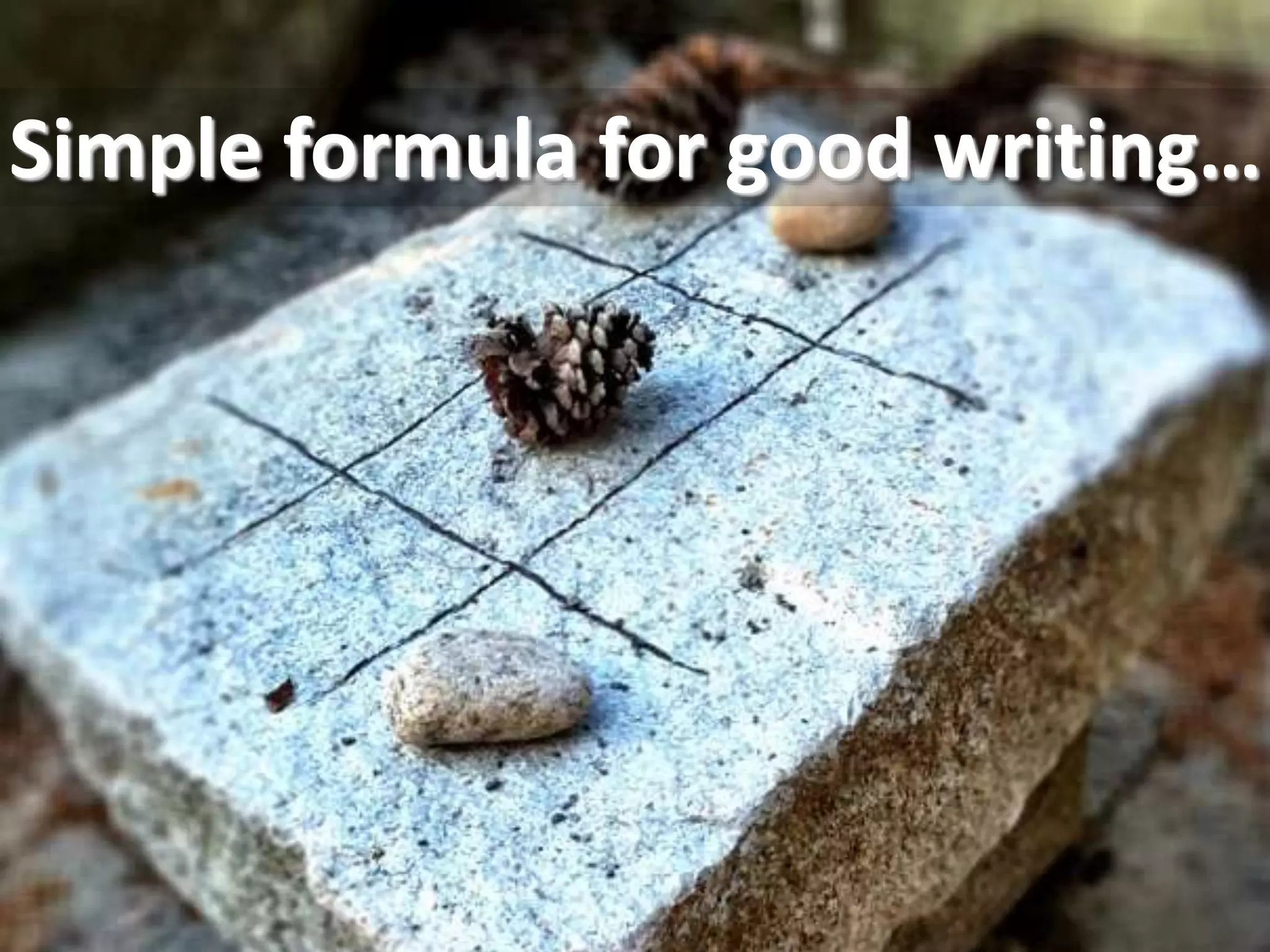 Simple formula for good writing… 
 