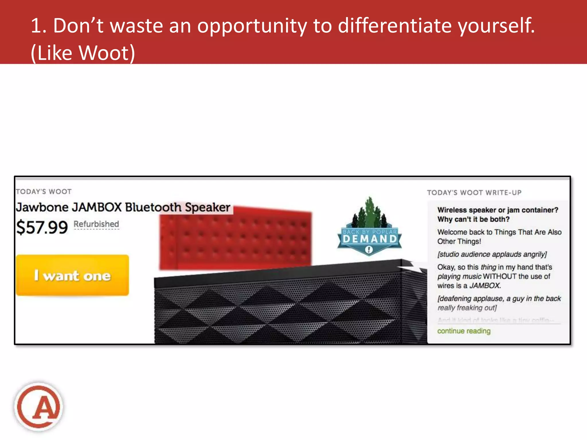 1. Don’t waste an opportunity to differentiate yourself. 
(Like Woot) 
 