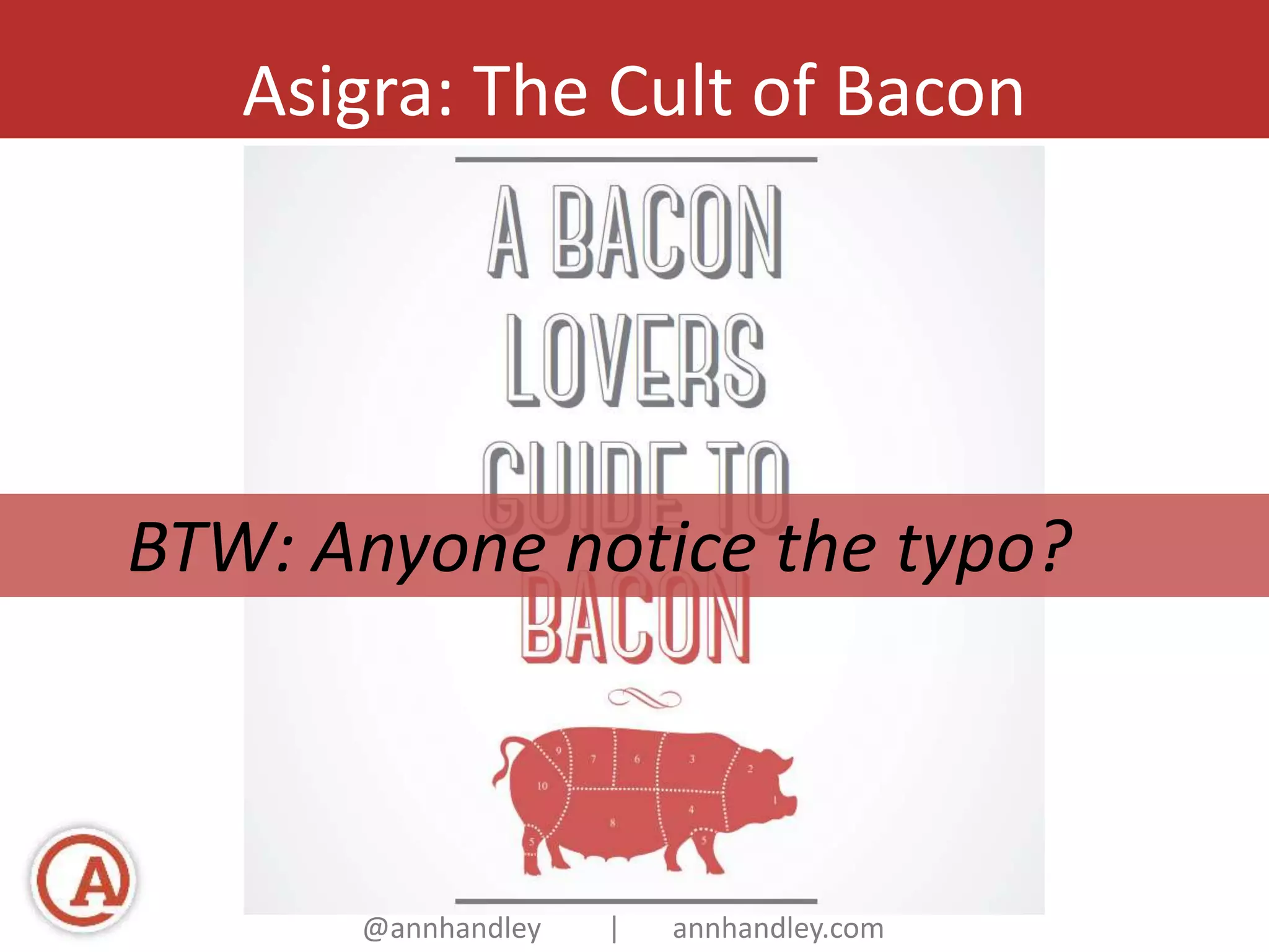 Asigra: The Cult of Bacon 
BTW: Anyone notice the typo? 
@annhandley | annhandley.com 
 