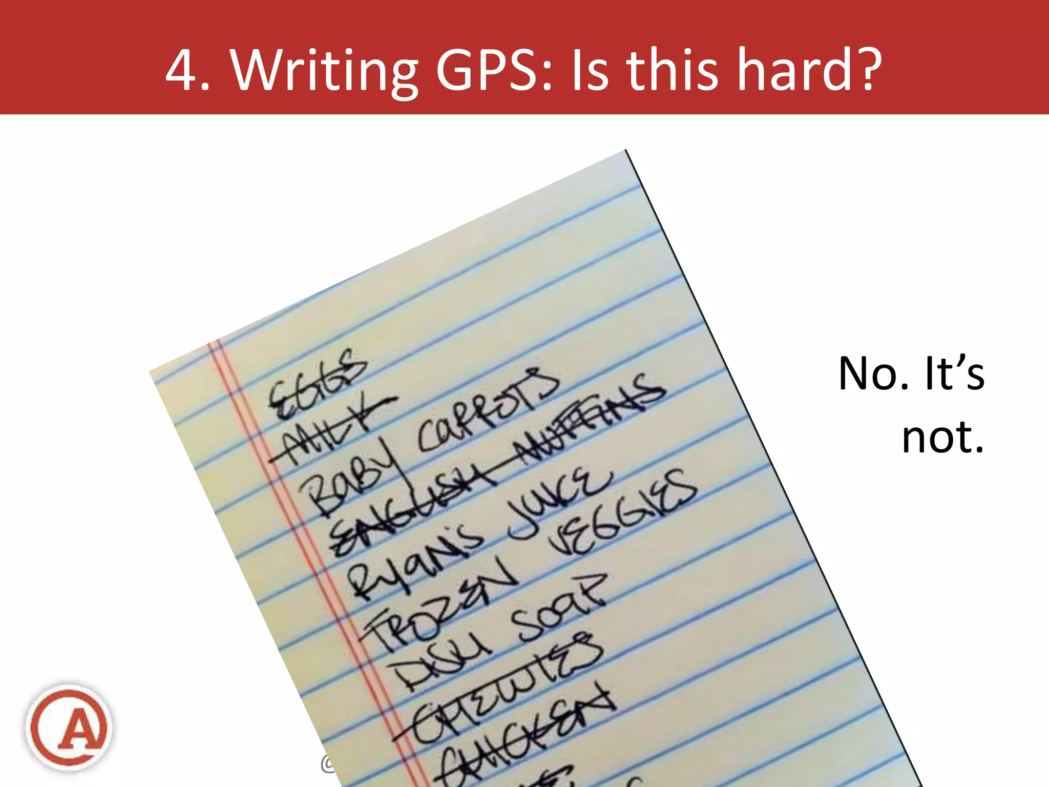 4. Writing GPS: Is this hard? 
@annhandley | annhandley.com 
No. It’s 
not. 
 