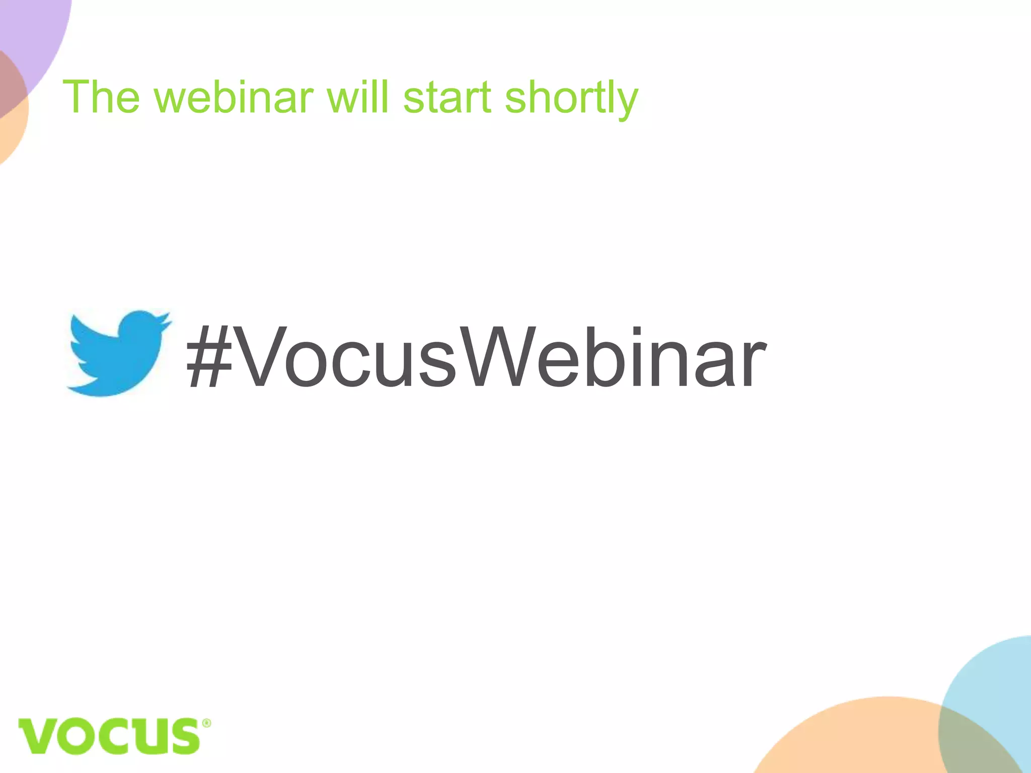 The webinar will start shortly 
#VocusWebinar 
 