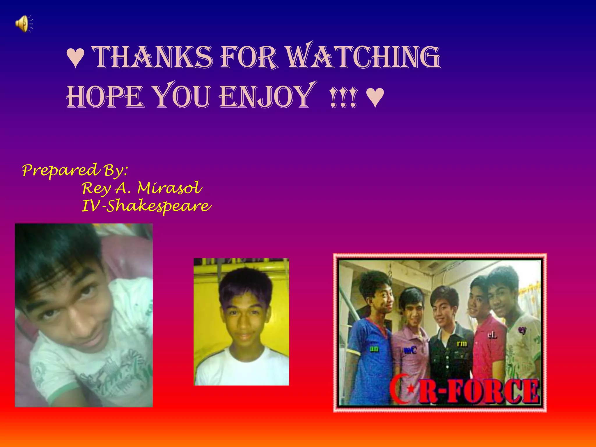 ♥ Thanks for Watching
    Hope you enjoy !!! ♥

Prepared By:
      Rey A. Mirasol
      IV-Shakespeare
 