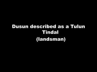 Dusun described as a Tulun
Tindal
(landsman)
 