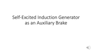 Self-Excited Induction Generator
as an Auxiliary Brake
 