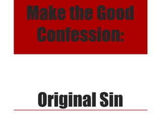 Make the Good
 Confession:


 Original Sin
 