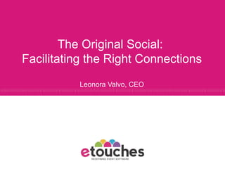 The Original Social:  Facilitating the Right Connections Leonora Valvo, CEO 