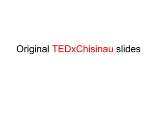 Original  TEDxChisinau  slides 