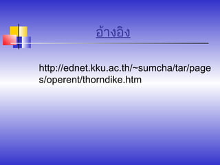 อ้างอิง

http://ednet.kku.ac.th/~sumcha/tar/page
s/operent/thorndike.htm
 