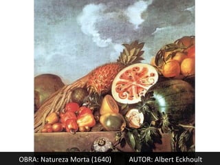 OBRA: Natureza Morta (1640)   AUTOR: Albert Eckhoult
 