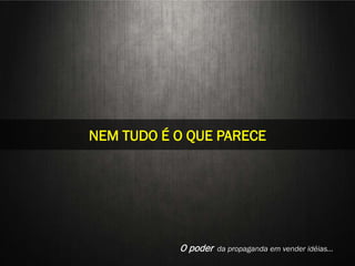 STILL LIFE
NEM TUDO É O QUE PARECE




   Aline Nakamura e Rafael Silva
                  O poder   da propaganda em vender idéias…
 