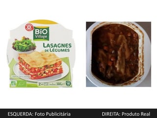 ESQUERDA: Foto Publicitária   DIREITA: Produto Real
 