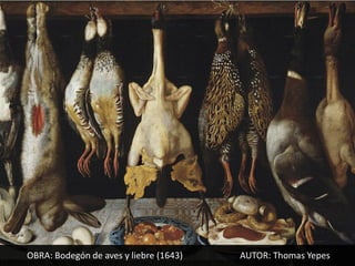 OBRA: Bodegón de aves y liebre (1643)   AUTOR: Thomas Yepes
 