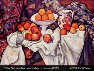 OBRA: Natureza Morta com Maças e Laranjas (1985)   AUTOR: Paul Cézane
 