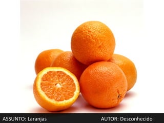 ASSUNTO: Laranjas   AUTOR: Desconhecido
 
