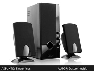 ASSUNTO: Eletronicos   AUTOR: Desconhecido
 