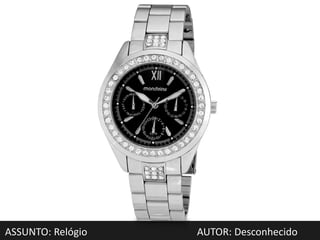 ASSUNTO: Relógio   AUTOR: Desconhecido
 