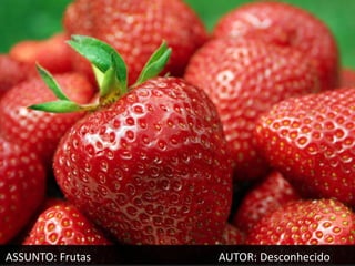 ASSUNTO: Frutas   AUTOR: Desconhecido
 
