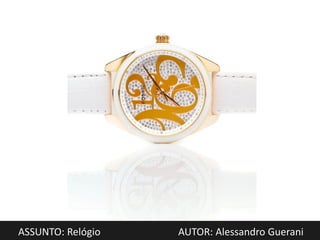 ASSUNTO: Relógio   AUTOR: Alessandro Guerani
 