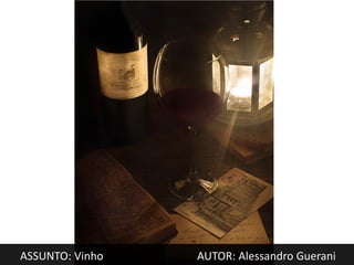 ASSUNTO: Vinho   AUTOR: Alessandro Guerani
 