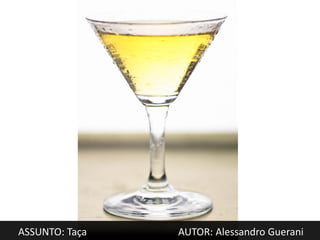 ASSUNTO: Taça   AUTOR: Alessandro Guerani
 