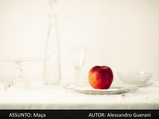 ASSUNTO: Maça   AUTOR: Alessandro Guerani
 