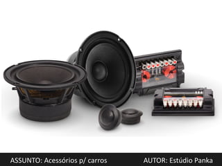 ASSUNTO: Acessórios p/ carros   AUTOR: Estúdio Panka
 