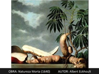 OBRA: Natureza Morta (1640)   AUTOR: Albert Eckhoult
 