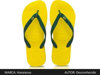 MARCA: Havaianas   AUTOR: Desconhecido
 