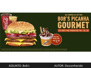 ASSUNTO: Bob’s   AUTOR: Desconhecido
 