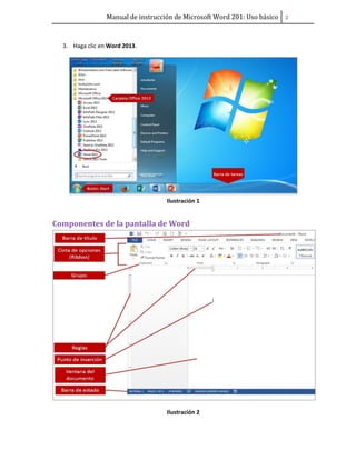 Manual de instrucción de Microsoft Word 201: Uso básico ͠
3. Haga clic en Word 2013.
Ilustración 1
Componentes de la pantalla de Word
Ilustración 2
 