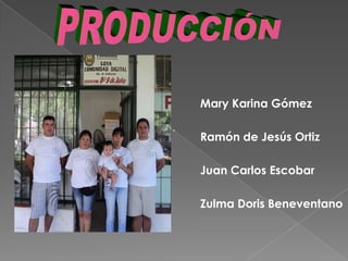 PRODUCCIÓNMary Karina GómezRamón de Jesús OrtizJuan Carlos EscobarZulma Doris Beneventano