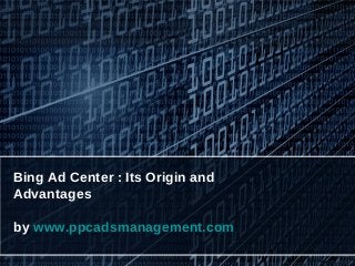 Bing Ad Center : Its Origin and
Advantages

by www.ppcadsmanagement.com
 