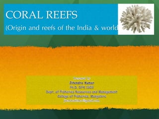 CORAL REEFS
(Origin and reefs of the India & world)
 