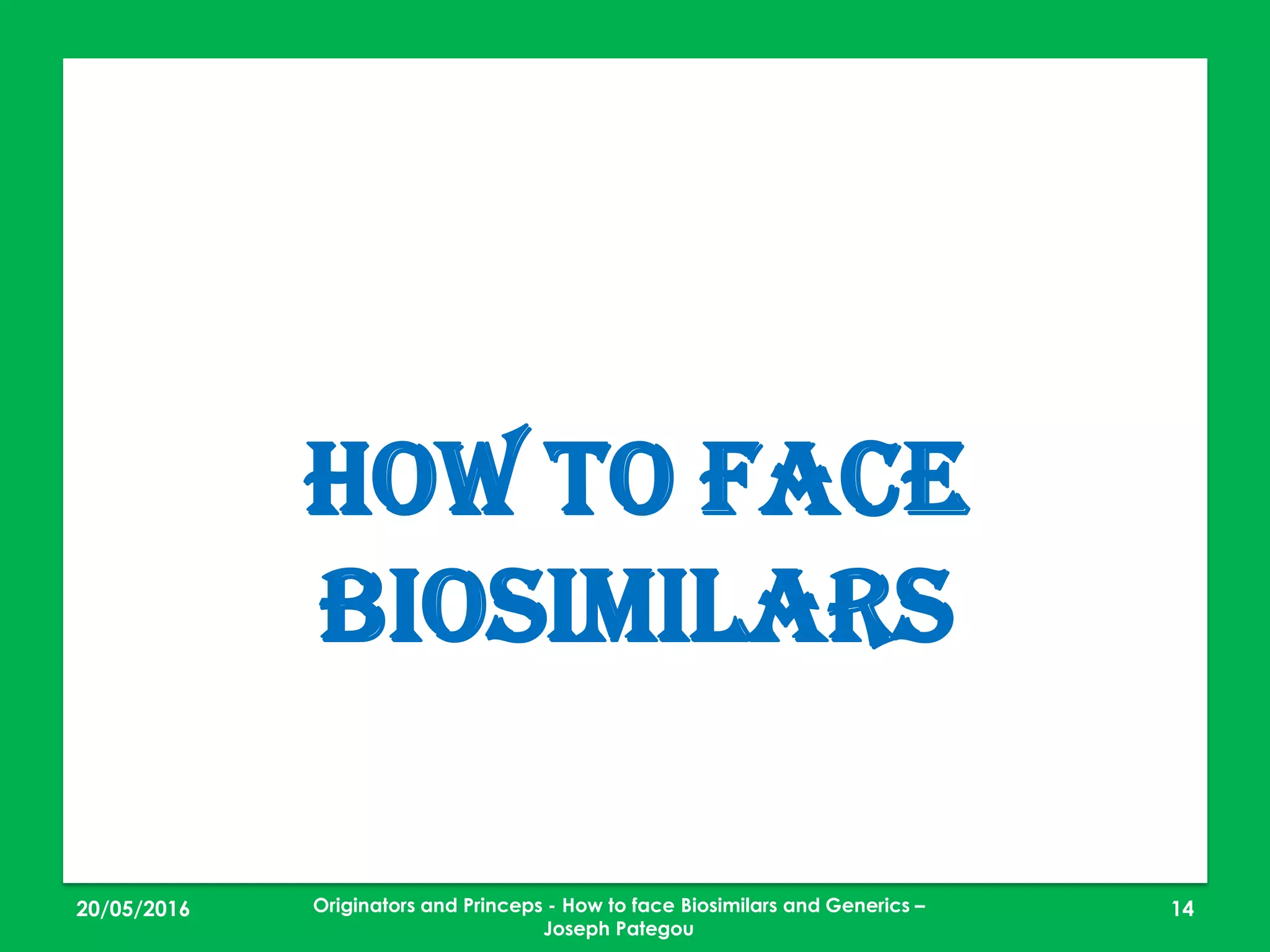 23/05/2016 14
How to face
BIOSIMILARS
Originators and Princeps - How to face Biosimilars and Generics –
Joseph Pategou
 
